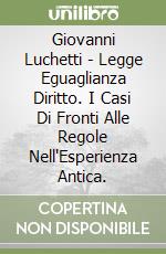 Giovanni Luchetti - Legge Eguaglianza Diritto. I Casi Di Fronti Alle Regole Nell'Esperienza Antica. libro