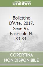Bollettino D'Arte. 2017. Serie Vii. Fascicolo N. 33-34. libro
