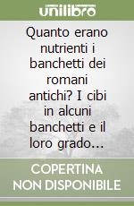 Quanto erano nutrienti i banchetti dei romani antichi? I cibi in alcuni banchetti e il loro grado nutrizionale libro