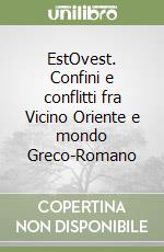 EstOvest. Confini e conflitti fra Vicino Oriente e mondo Greco-Romano libro