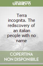 Terra incognita. The rediscovery of an italian people with no name libro