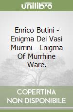 Enrico Butini - Enigma Dei Vasi Murrini - Enigma Of Murrhine Ware. libro