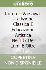 Roma E Varsavia. Tradizione Classica E Educazione Artistica Nell'Et? Dei Lumi E Oltre libro