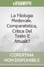 La Filologia Medievale. Comparatistica, Critica Del Testo E Attualit? libro