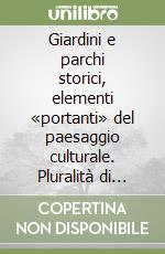 Giardini e parchi storici, elementi «portanti» del paesaggio culturale. Pluralità di aspetti e connotazioni libro