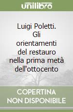 Luigi Poletti. Gli orientamenti del restauro nella prima metà dell'ottocento libro