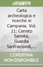 Carta archeologica e ricerche in Campania. Vol. 11: Cerreto Sannita, Guardia Sanframondi, San Lorenzello libro