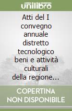 Atti del I convegno annuale distretto tecnologico beni e attività culturali della regione Lazio centro di eccellenza libro