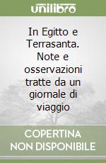 In Egitto e Terrasanta. Note e osservazioni tratte da un giornale di viaggio libro