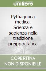 Pythagorica medica. Scienza e sapienza nella tradizione preippocratica libro