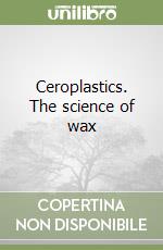 Ceroplastics. The science of wax libro