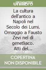 La cultura dell'antico a Napoli nel Secolo dei Lumi. Omaggio a Fausto Zevi nel dì genetliaco. Atti del Convegno internazionale (Napoli, 14-16 novembre 2018) libro