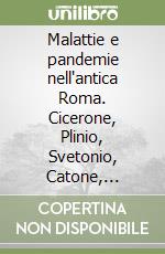 Malattie e pandemie nell'antica Roma. Cicerone, Plinio, Svetonio, Catone, Tacito, Marziale, Plauto, Seneca et alii libro