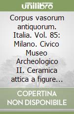 Corpus vasorum antiquorum. Italia. Vol. 85: Milano. Civico Museo Archeologico II. Ceramica attica a figure nere libro