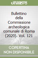 Bullettino della Commissione archeologica comunale di Roma (2020). Vol. 121 libro