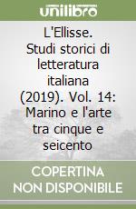 L'Ellisse. Studi storici di letteratura italiana (2019). Vol. 14: Marino e l'arte tra cinque e seicento libro