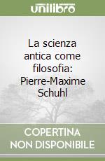 La scienza antica come filosofia: Pierre-Maxime Schuhl libro
