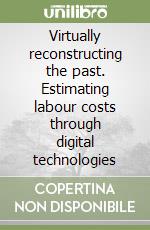 Virtually reconstructing the past. Estimating labour costs through digital technologies