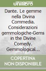 Dante. Le gemme nella Divina Commedia. Considerazioni gemmologiche-Gems in the Divine Comedy. Gemmological considerations libro