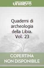 Quaderni di archeologia della Libia. Vol. 23 libro