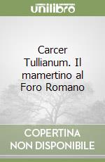 Carcer Tullianum. Il mamertino al Foro Romano libro