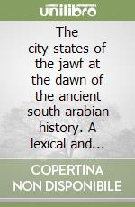 The city-states of the jawf at the dawn of the ancient south arabian history. A lexical and onomastic index of the inscriptions (8th-6th centuries BCE) libro