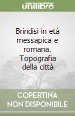 Brindisi in età messapica e romana. Topografia della città libro