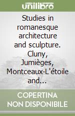 Studies in romanesque architecture and sculpture. Cluny, Jumièges, Montceaux-L'étoile and Paray-le-Monial libro