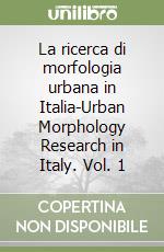 La ricerca di morfologia urbana in Italia-Urban Morphology Research in Italy. Vol. 1 libro