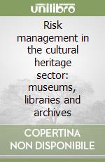 Risk management in the cultural heritage sector: museums, libraries and archives libro