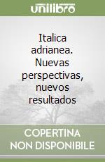 Italica adrianea. Nuevas perspectivas, nuevos resultados libro
