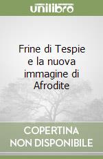 Frine di Tespie e la nuova immagine di Afrodite libro