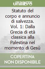 Statuto del corpo e annuncio di salvezza. Vol. 1: Dalla Grecia di età classica alla Palestina nel momento di Gesù libro