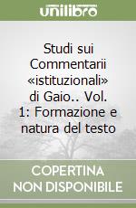 Studi sui Commentarii «istituzionali» di Gaio.. Vol. 1: Formazione e natura del testo libro