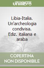 Libia-Italia. Un'archeologia condivisa. Ediz. italiana e araba libro