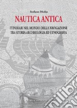 Nautica antica. Itinerari nel mondo della navigazione tra storia archeologia ed etnografia libro