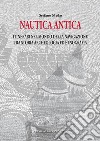 Nautica antica. Itinerari nel mondo della navigazione tra storia archeologia ed etnografia libro