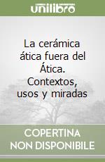 La cerámica ática fuera del Ática. Contextos, usos y miradas libro