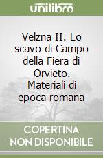 Velzna II. Lo scavo di Campo della Fiera di Orvieto. Materiali di epoca romana libro