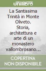 La Santissima Trinità in Monte Oliveto. Storia, architettura e arte di un monastero vallombrosano nella Verona medievale libro