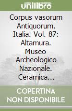 Corpus vasorum Antiquorum. Italia. Vol. 87: Altamura. Museo Archeologico Nazionale. Ceramica italiota a figure rosse, sovraddipinta monocroma e policroma, lekythoi a reticolo (I) libro