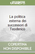 La politica esterna dei successori di Teoderico libro