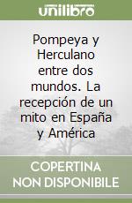 Pompeya y Herculano entre dos mundos. La recepción de un mito en España y América libro