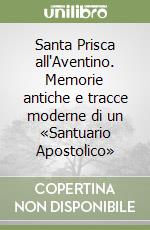 Santa Prisca all'Aventino. Memorie antiche e tracce moderne di un «Santuario Apostolico» libro