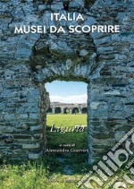 Italia musei da scoprire. Liguria libro