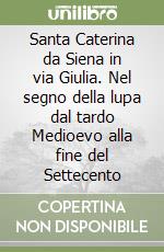 Santa Caterina da Siena in via Giulia. Nel segno della lupa dal tardo Medioevo alla fine del Settecento libro