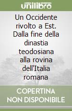 Un Occidente rivolto a Est. Dalla fine della dinastia teodosiana alla rovina dell'Italia romana libro