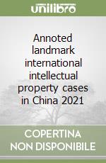 Annoted landmark international intellectual property cases in China 2021 libro