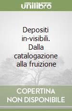 Depositi in-visibili. Dalla catalogazione alla fruizione libro