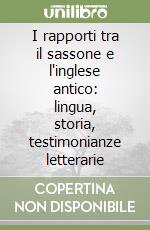 I rapporti tra il sassone e l'inglese antico: lingua, storia, testimonianze letterarie libro